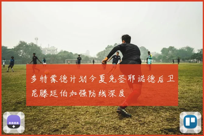 多特蒙德计划今夏免签耶诺德后卫昆滕廷伯加强防线深度